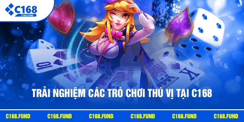 Trải nghiệm các trò chơi thú vị tại C168